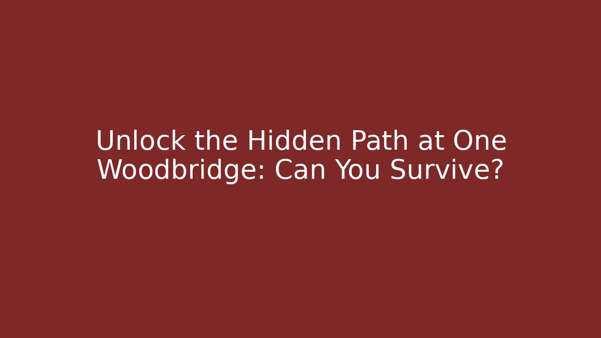 Unlock the Hidden Path at One Woodbridge: Can You Survive?