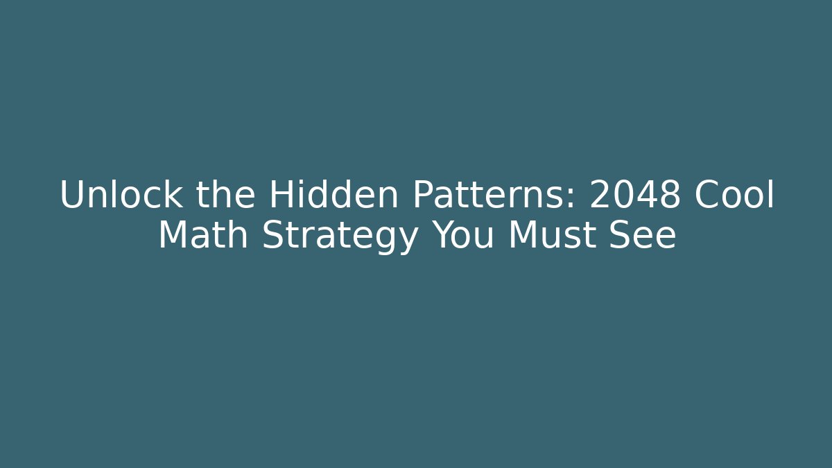 Unlock the Hidden Patterns: 2048 Cool Math Strategy You Must See