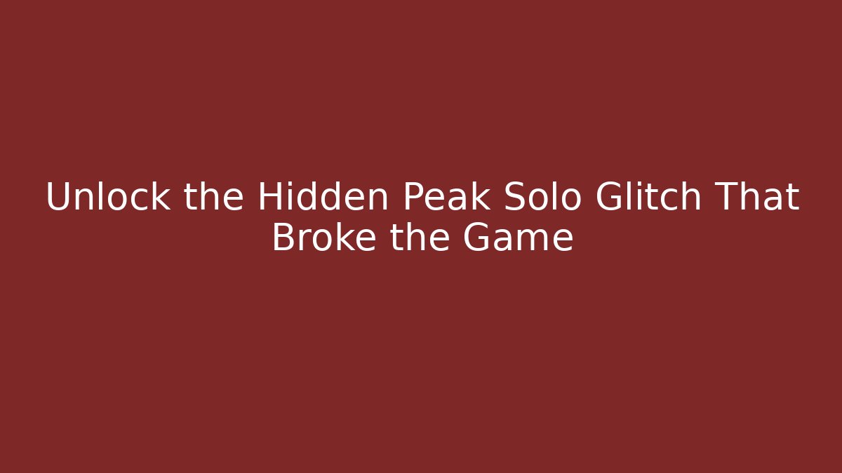 Unlock the Hidden Peak Solo Glitch That Broke the Game