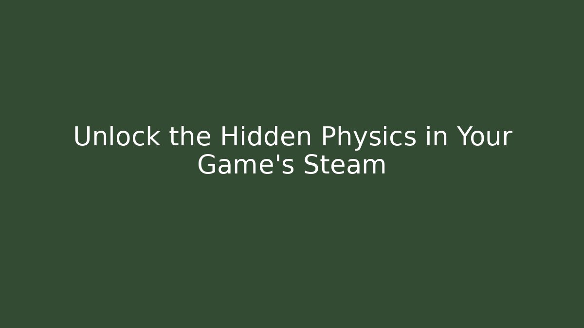 Unlock the Hidden Physics in Your Game’s Steam