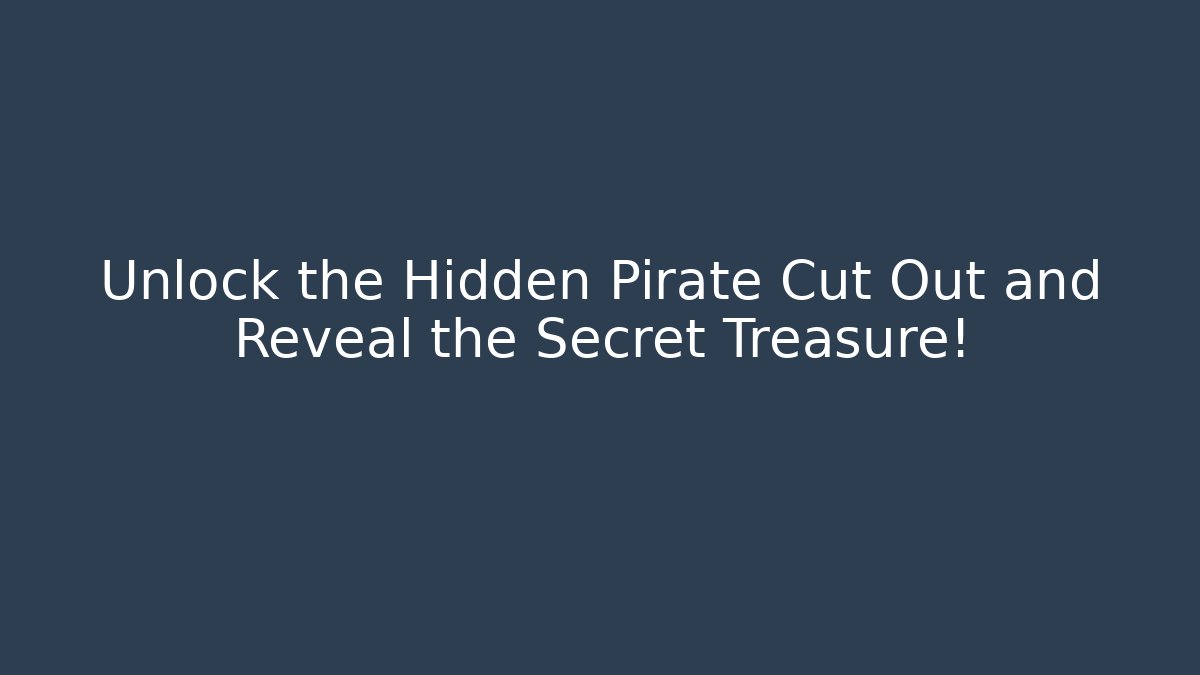 Unlock the Hidden Pirate Cut Out and Reveal the Secret Treasure!