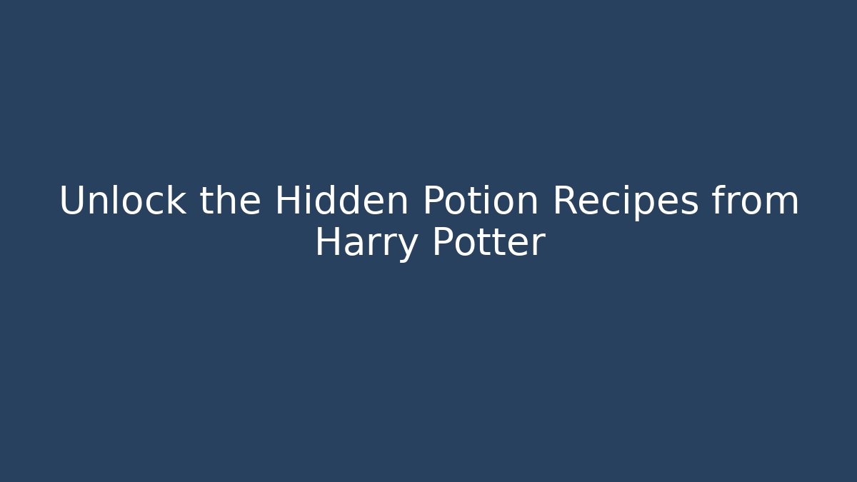 Unlock the Hidden Potion Recipes from Harry Potter