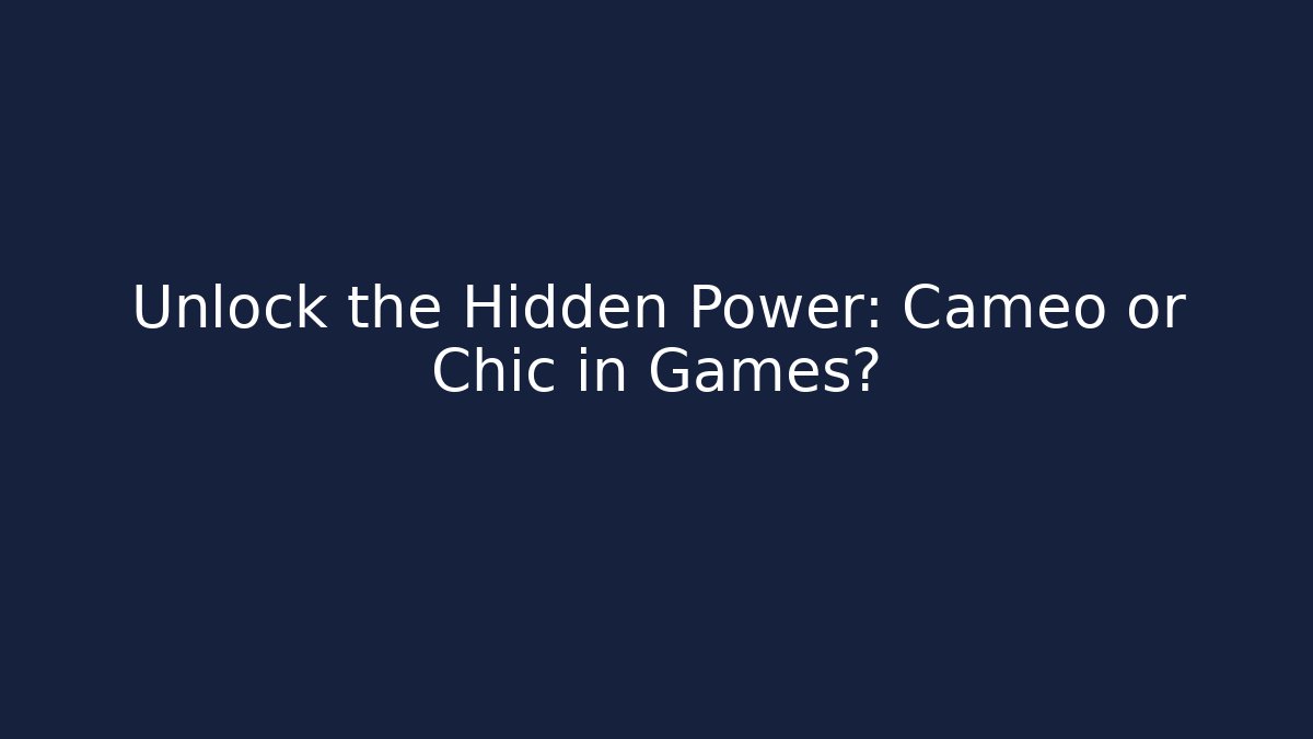 Unlock the Hidden Power: Cameo or Chic in Games?