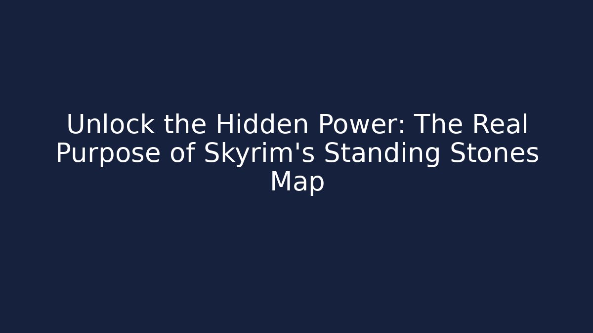 Unlock the Hidden Power: The Real Purpose of Skyrim's Standing Stones Map