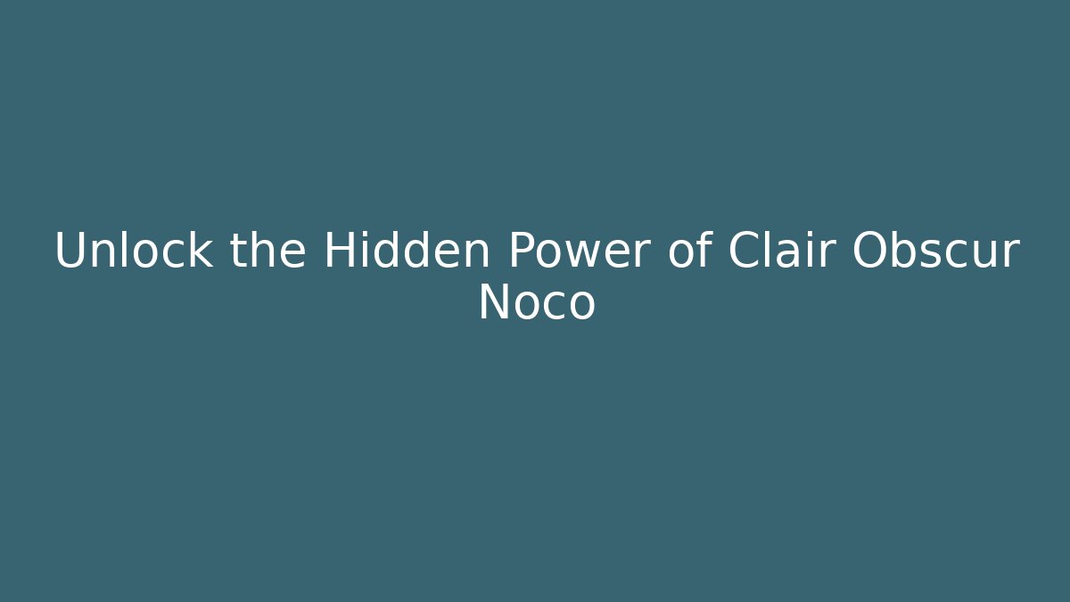 Unlock the Hidden Power of Clair Obscur Noco
