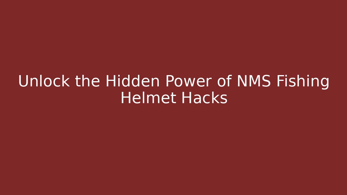 Unlock the Hidden Power of NMS Fishing Helmet Hacks