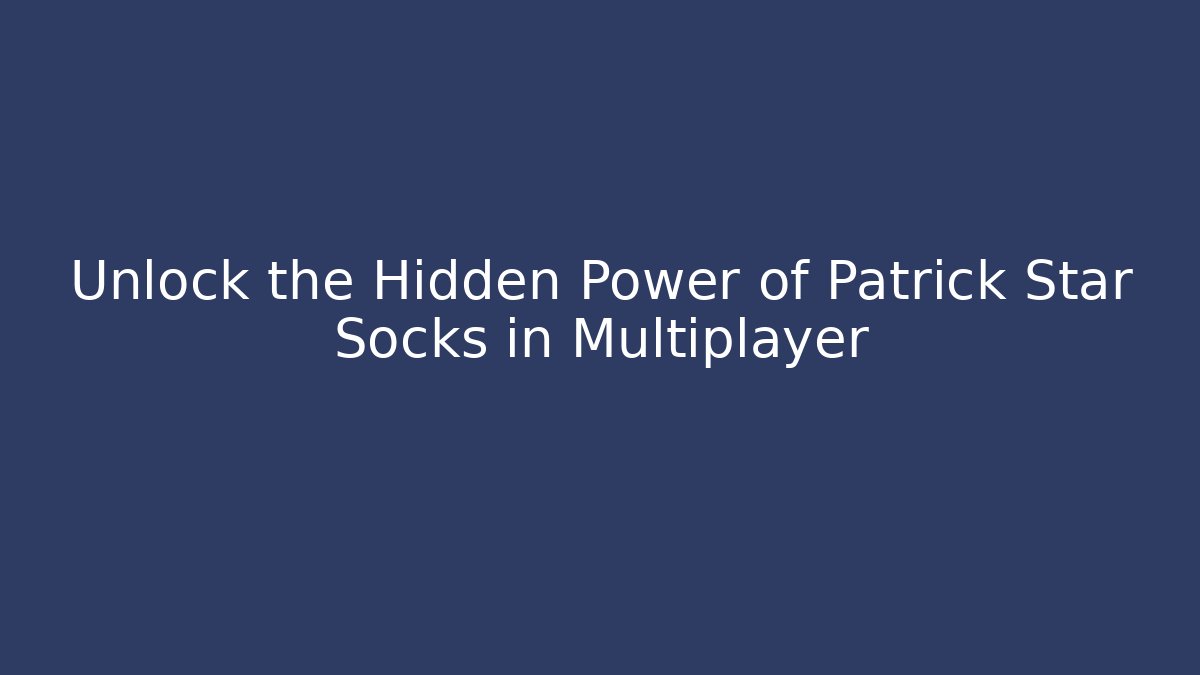 Unlock the Hidden Power of Patrick Star Socks in Multiplayer