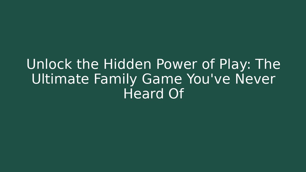 Unlock the Hidden Power of Play: The Ultimate Family Game You’ve Never Heard Of