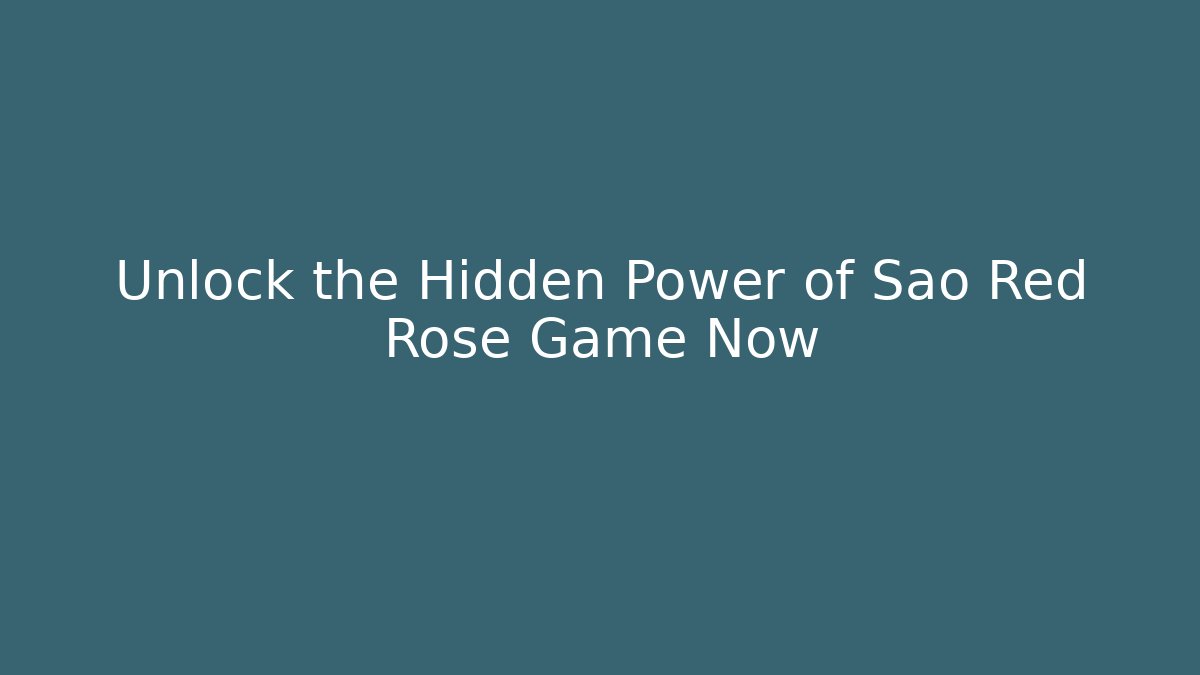 Unlock the Hidden Power of Sao Red Rose Game Now