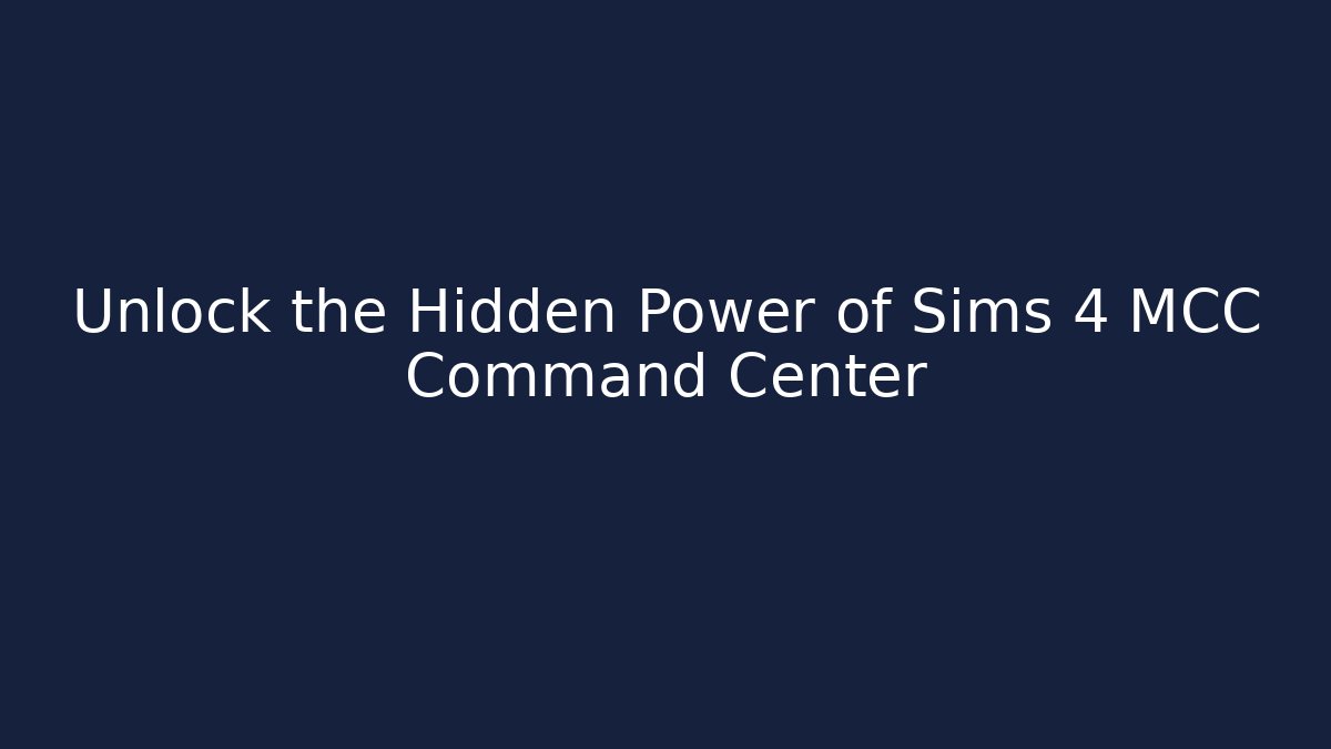 Unlock the Hidden Power of Sims 4 MCC Command Center