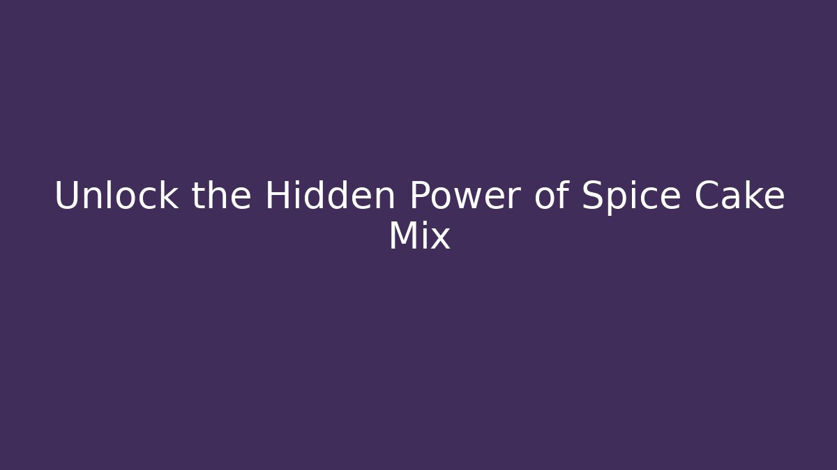 Unlock the Hidden Power of Spice Cake Mix