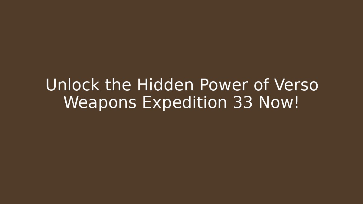 Unlock the Hidden Power of Verso Weapons Expedition 33 Now!
