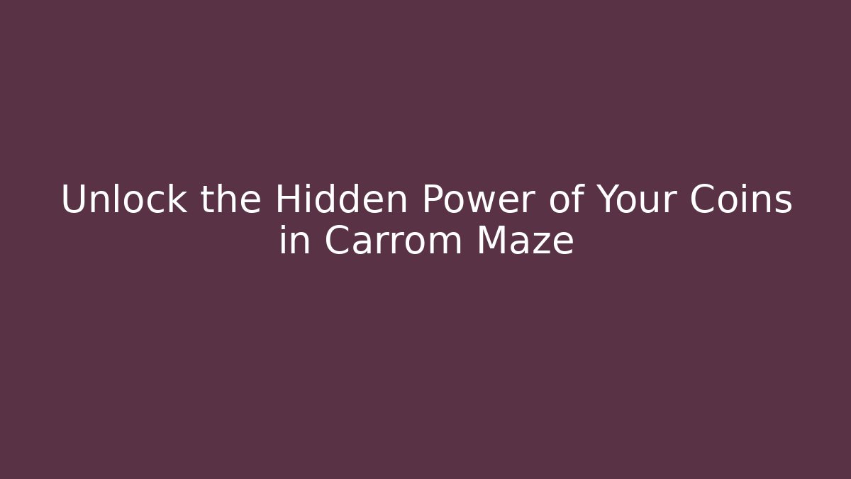 Unlock the Hidden Power of Your Coins in Carrom Maze