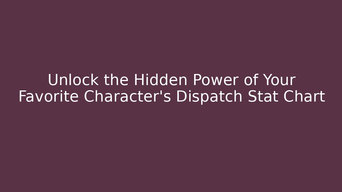 Unlock the Hidden Power of Your Favorite Character's Dispatch Stat Chart