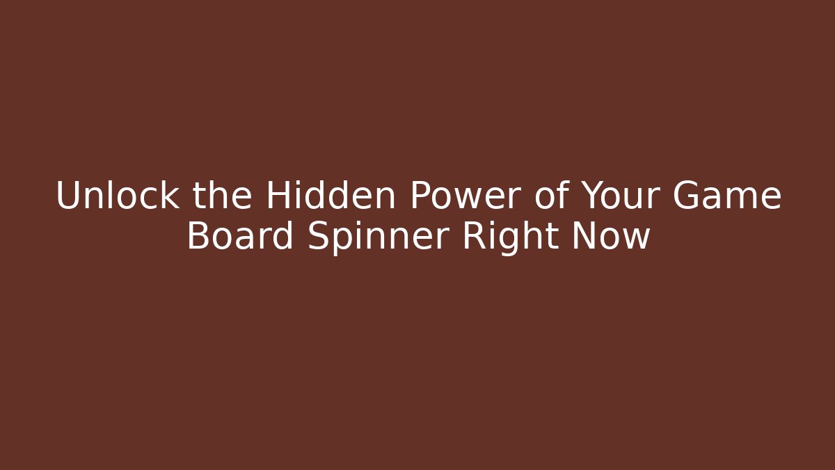 Unlock the Hidden Power of Your Game Board Spinner Right Now
