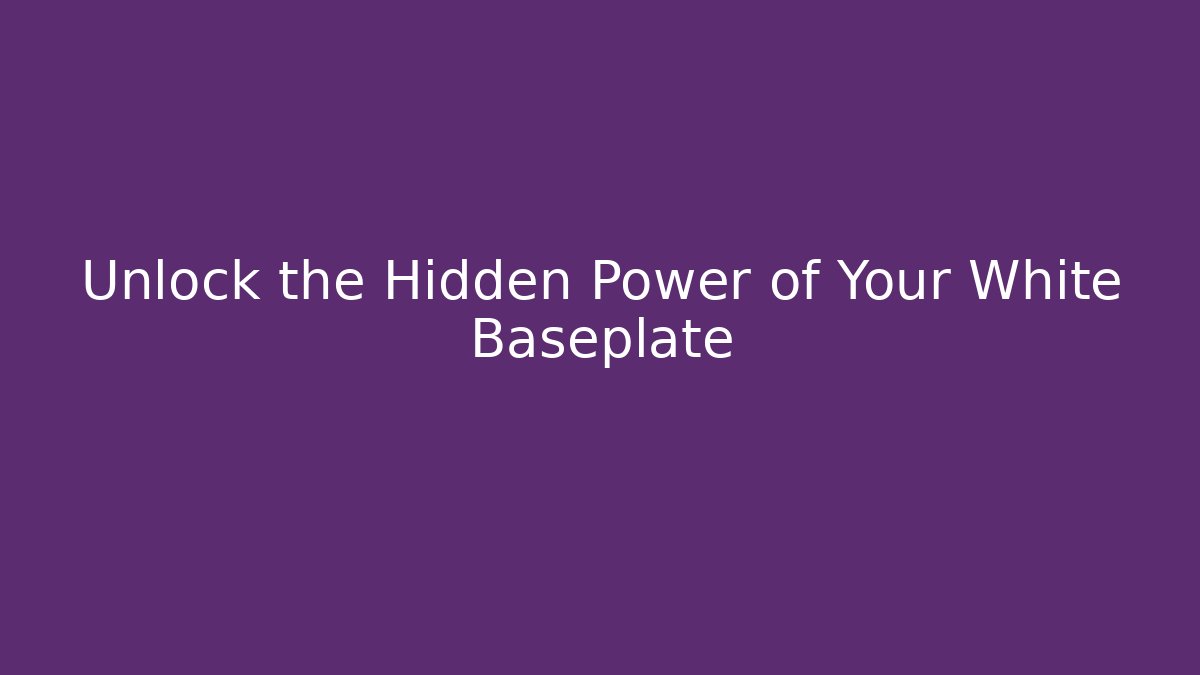 Unlock the Hidden Power of Your White Baseplate
