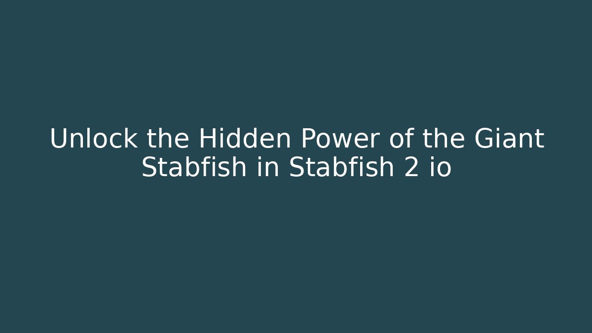 Unlock the Hidden Power of the Giant Stabfish in Stabfish 2 io