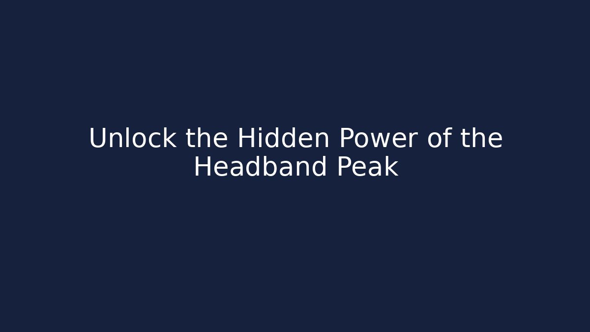 Unlock the Hidden Power of the Headband Peak