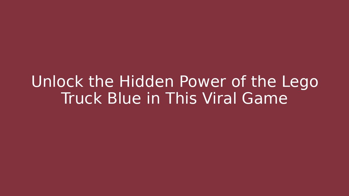 Unlock the Hidden Power of the Lego Truck Blue in This Viral Game