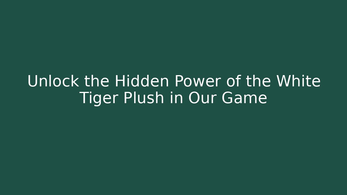 Unlock the Hidden Power of the White Tiger Plush in Our Game