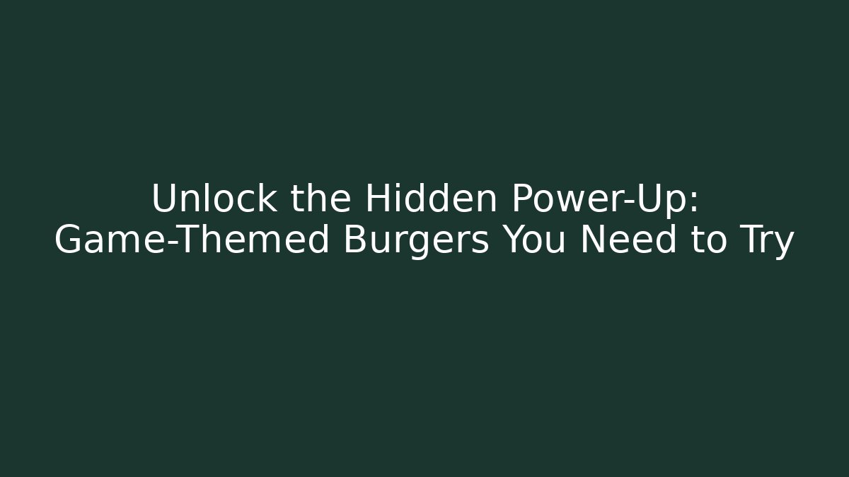 Unlock the Hidden Power-Up: Game-Themed Burgers You Need to Try