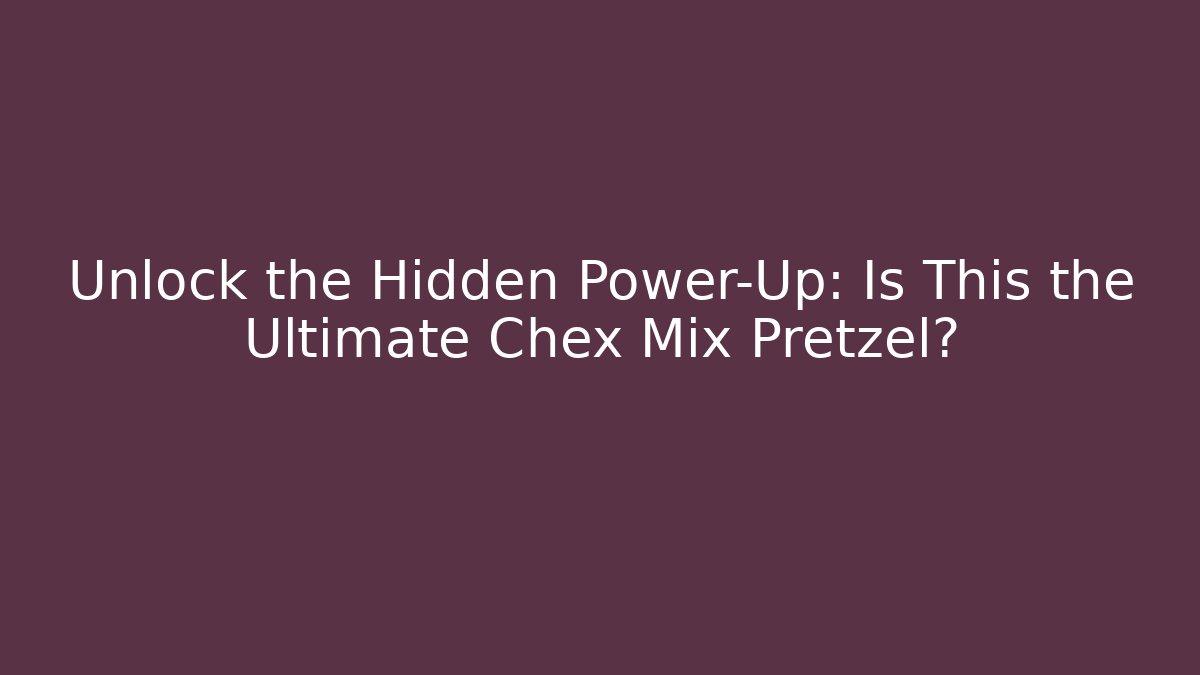 Unlock the Hidden Power-Up: Is This the Ultimate Chex Mix Pretzel?