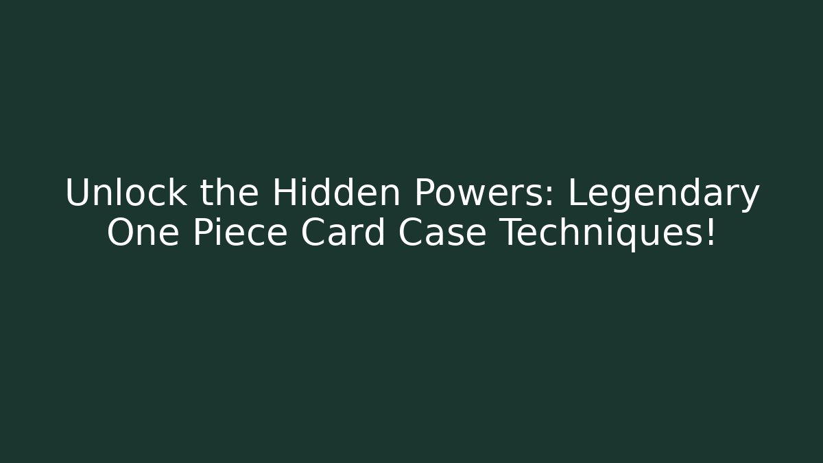 Unlock the Hidden Powers: Legendary One Piece Card Case Techniques!