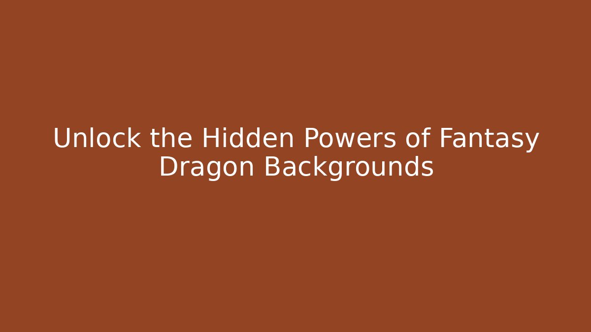 Unlock the Hidden Powers of Fantasy Dragon Backgrounds