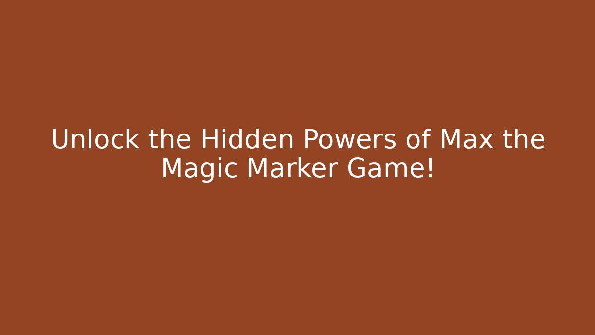 Unlock the Hidden Powers of Max the Magic Marker Game!