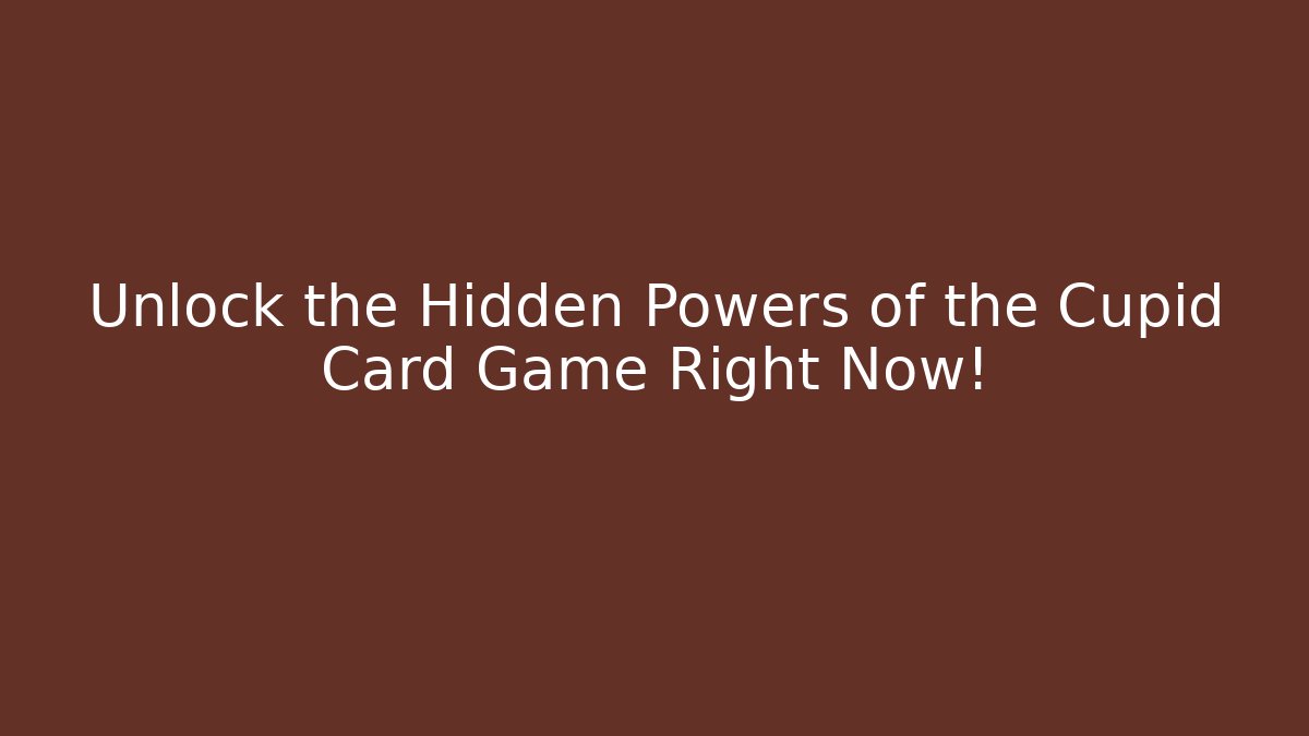 Unlock the Hidden Powers of the Cupid Card Game Right Now!