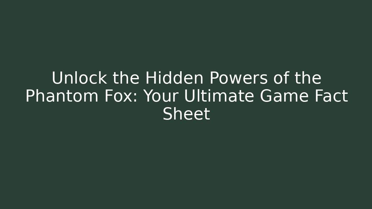 Unlock the Hidden Powers of the Phantom Fox: Your Ultimate Game Fact Sheet