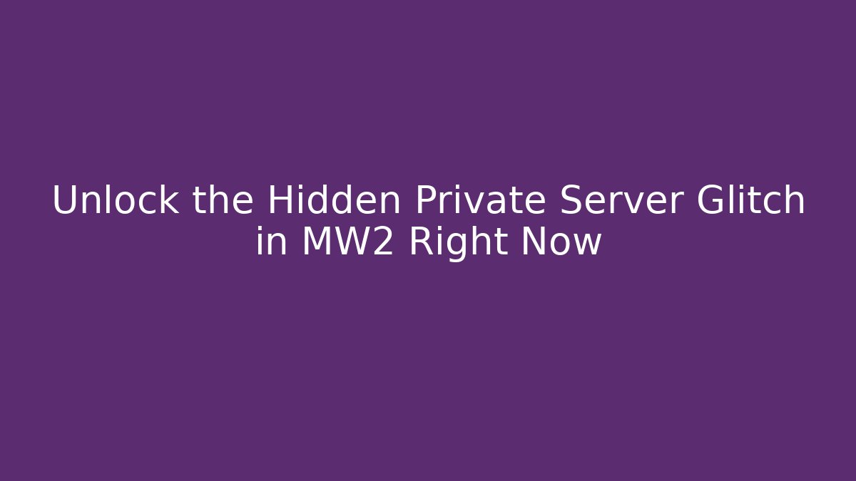 Unlock the Hidden Private Server Glitch in MW2 Right Now
