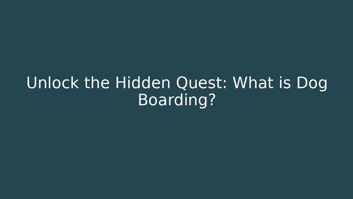 Unlock the Hidden Quest: What is Dog Boarding?