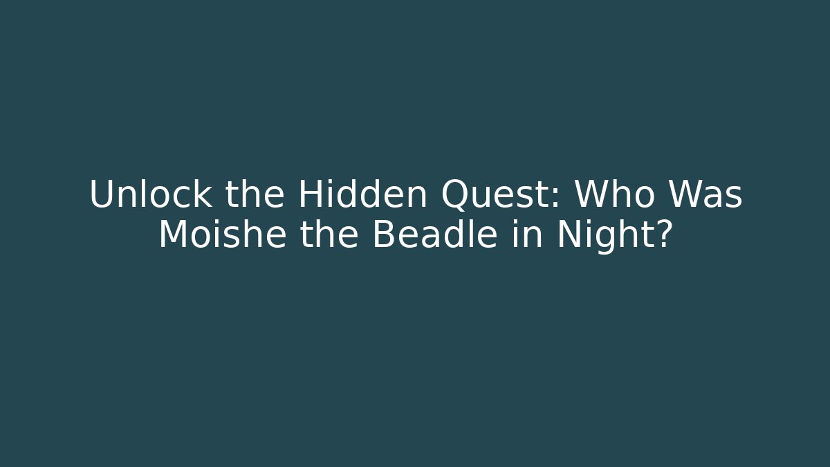 Unlock the Hidden Quest: Who Was Moishe the Beadle in Night?