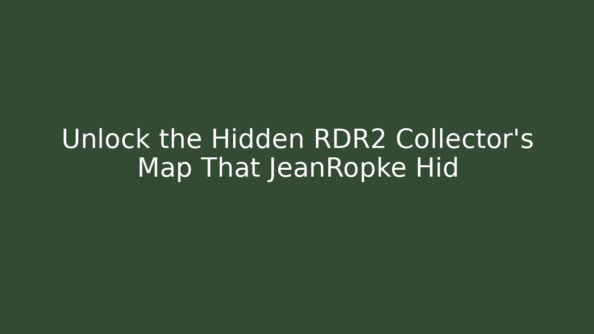 Unlock the Hidden RDR2 Collector’s Map That JeanRopke Hid