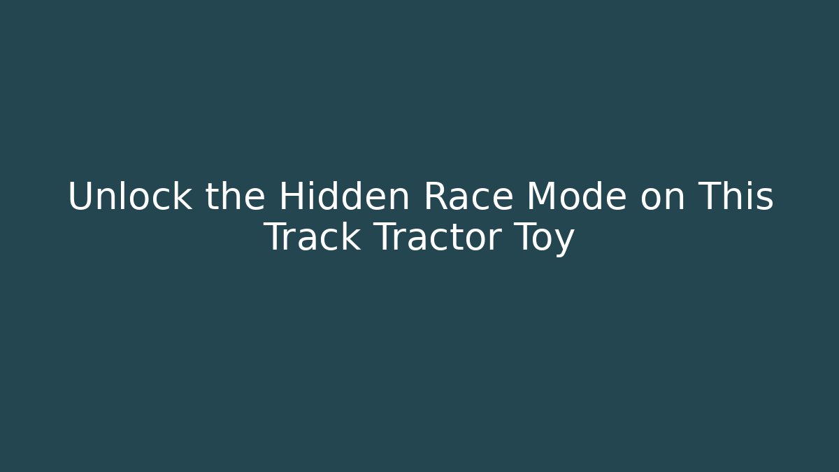Unlock the Hidden Race Mode on This Track Tractor Toy