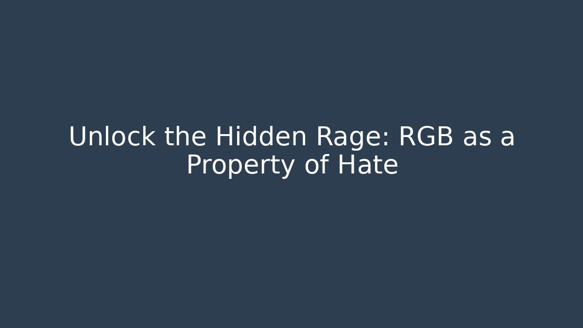 Unlock the Hidden Rage: RGB as a Property of Hate