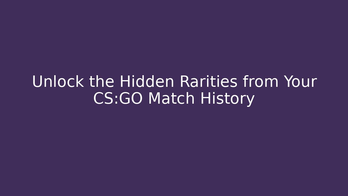 Unlock the Hidden Rarities from Your CS:GO Match History