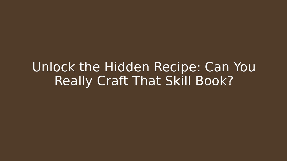 Unlock the Hidden Recipe: Can You Really Craft That Skill Book?