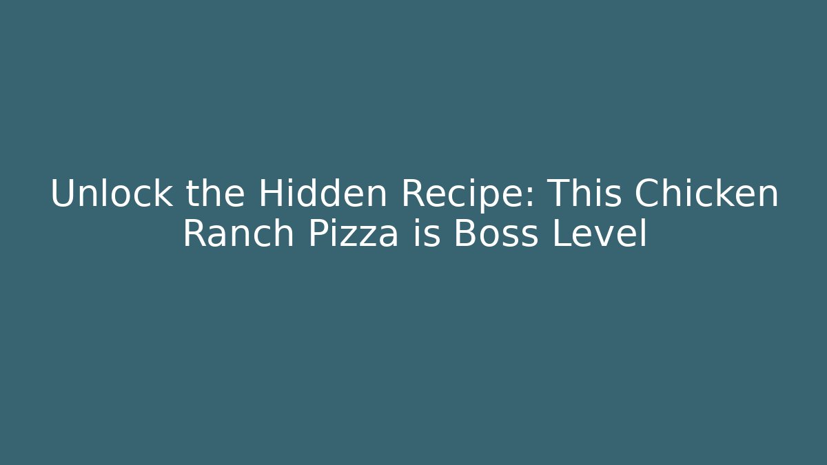Unlock the Hidden Recipe: This Chicken Ranch Pizza is Boss Level
