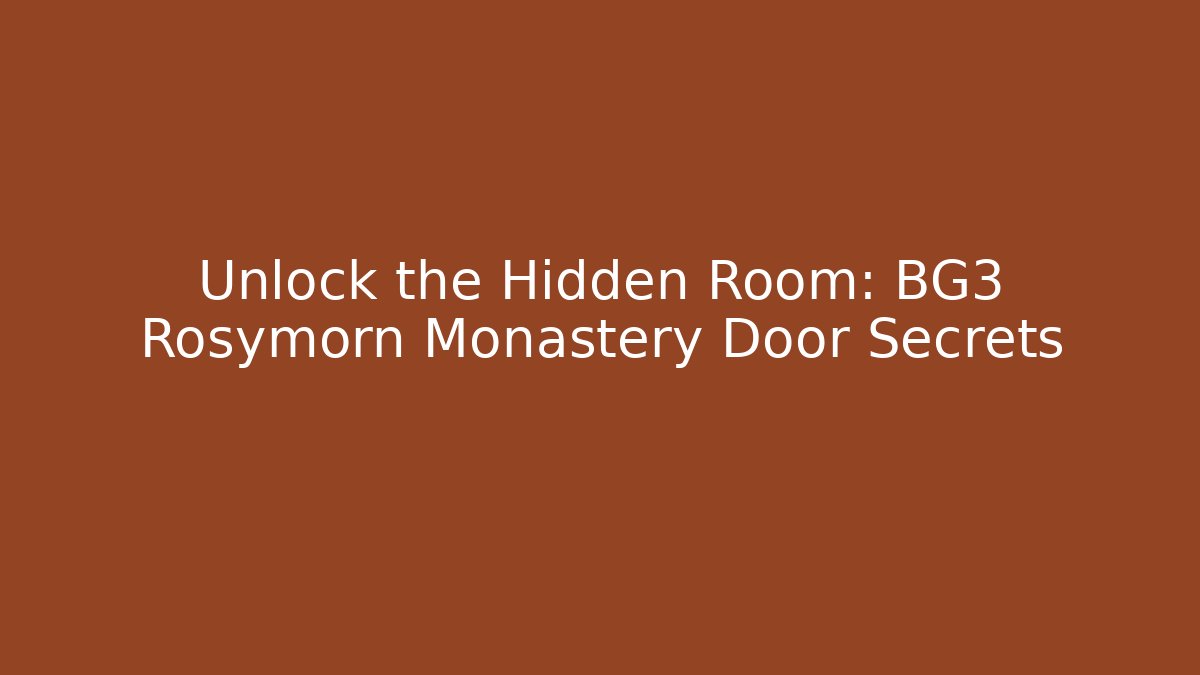 Unlock the Hidden Room: BG3 Rosymorn Monastery Door Secrets - Vintage E-Juice
