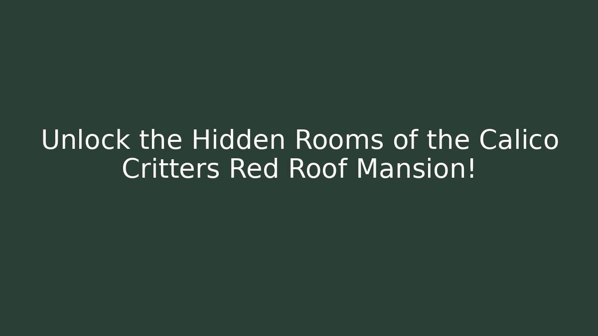 Unlock the Hidden Rooms of the Calico Critters Red Roof Mansion!