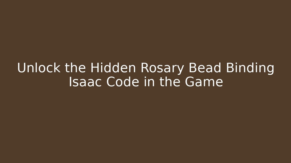 Unlock the Hidden Rosary Bead Binding Isaac Code in the Game