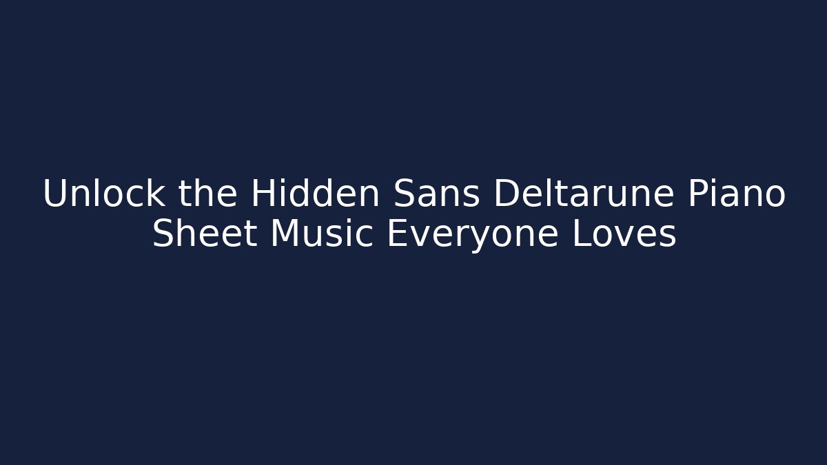 Unlock the Hidden Sans Deltarune Piano Sheet Music Everyone Loves