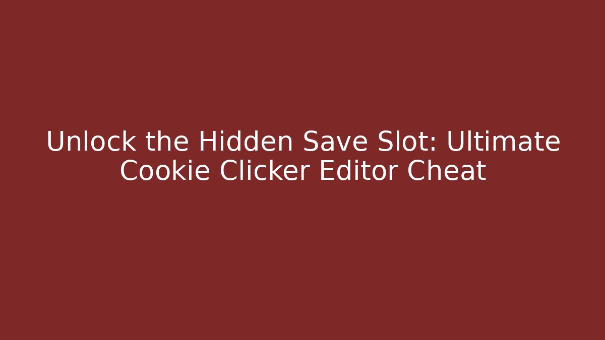 Unlock the Hidden Save Slot: Ultimate Cookie Clicker Editor Cheat