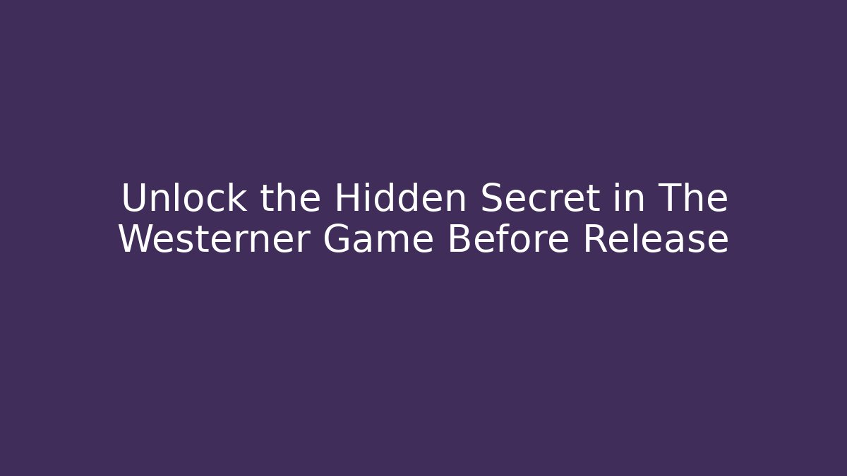 Unlock the Hidden Secret in The Westerner Game Before Release