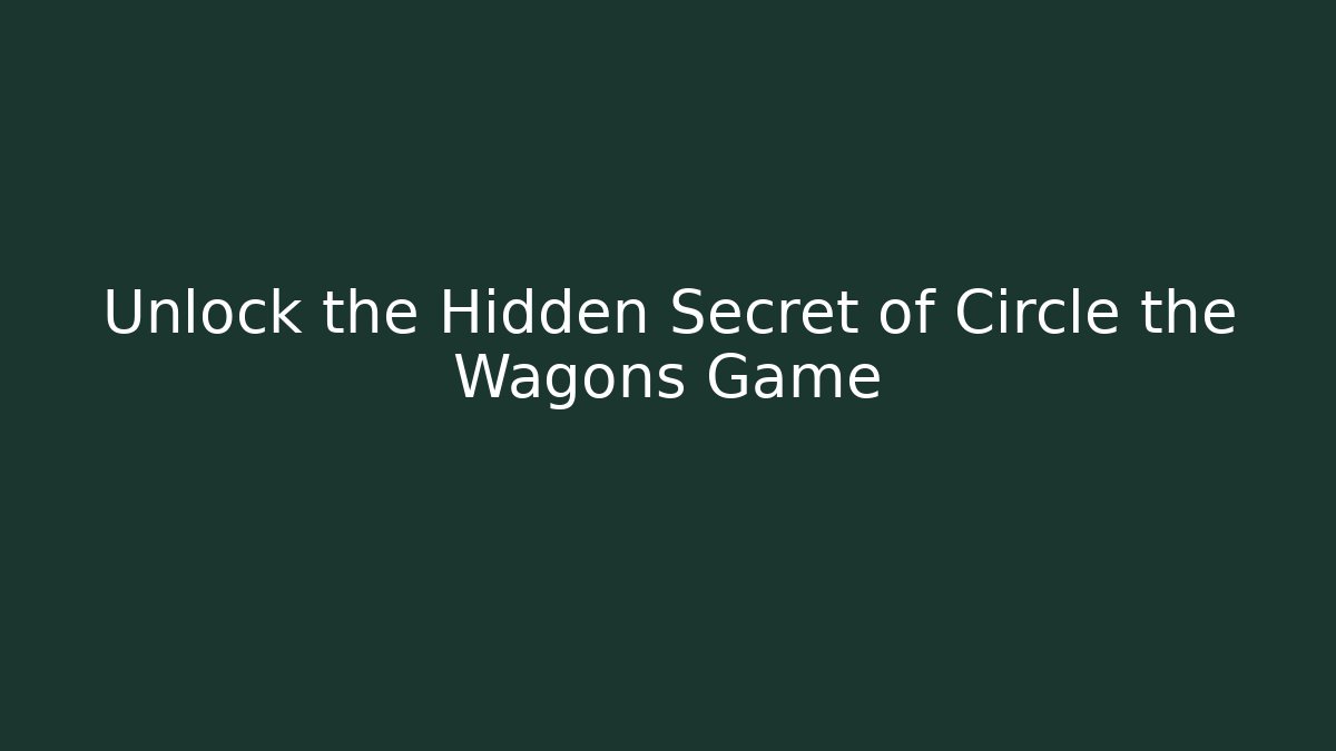 Unlock the Hidden Secret of Circle the Wagons Game