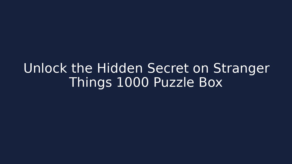 Unlock the Hidden Secret on Stranger Things 1000 Puzzle Box