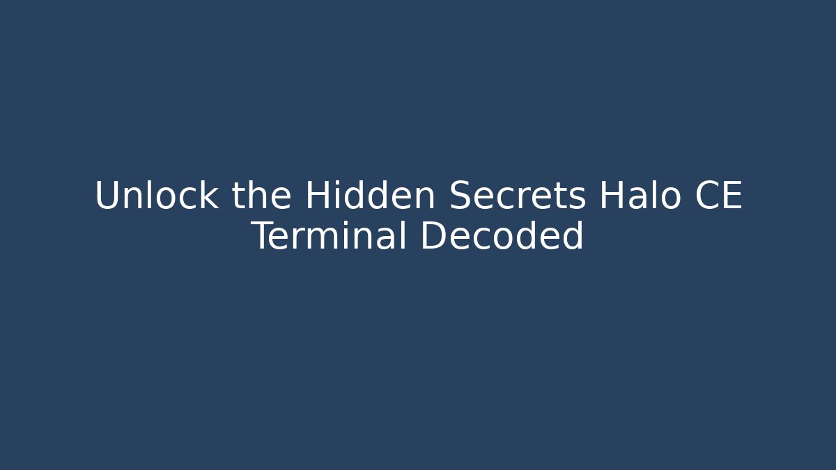 Unlock the Hidden Secrets Halo CE Terminal Decoded