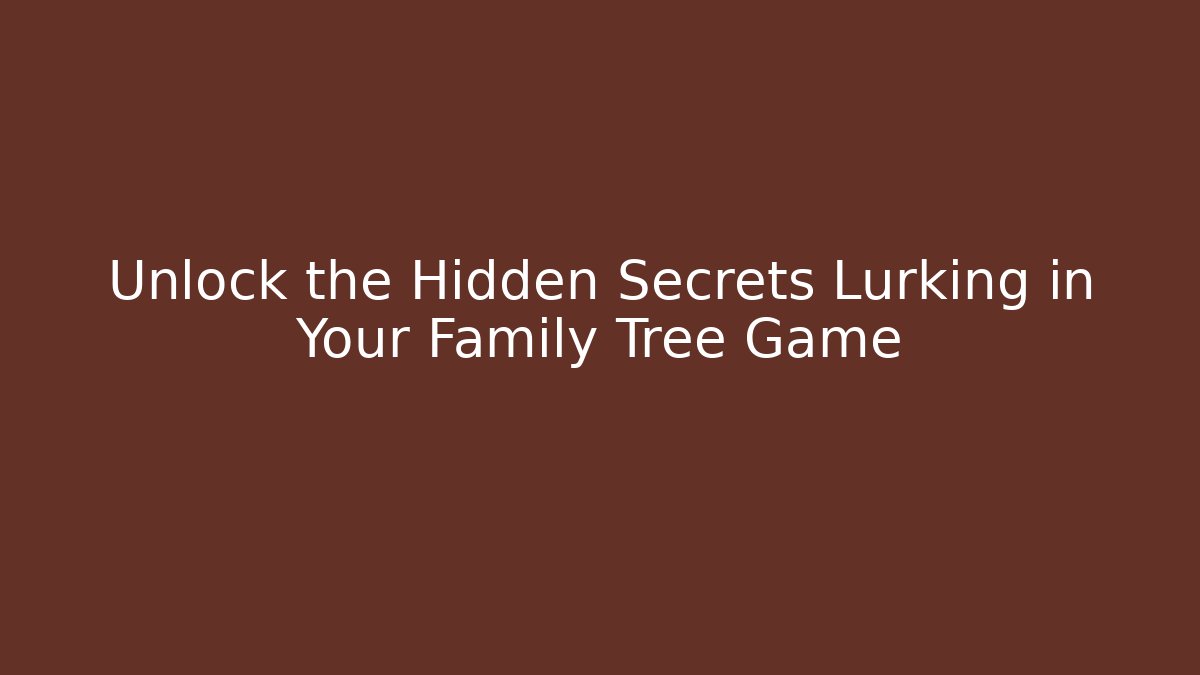 Unlock the Hidden Secrets Lurking in Your Family Tree Game